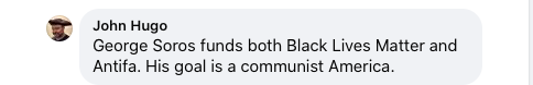 Screenshot of Facebook comment by John Hugo. Text reads "George Soros funds both Black Lives Matter and Antifa. His goal is a communist America."