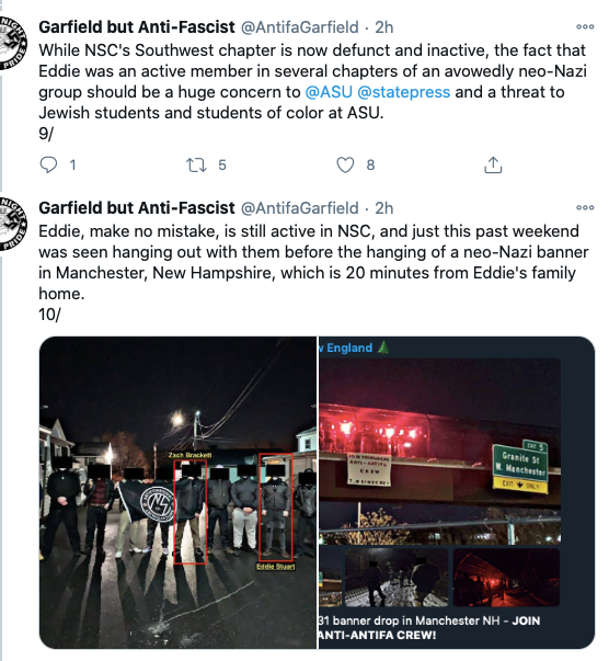 Screenshot of tweet from Garfield but Anti-Fascist that reads: "While NSC's Southwest chapter is now defunct and inactive, the fact that Eddie was an active member in several chapters of an avowedly neo-Nazi group should be a huge concern to @ASU @statepress and a threat to Jewish students and students of color at ASU." 

The second tweet in the screenshot reads: "Eddie, make no mistake, is still active in NSC, and just this past weekend was seen hanging out with them before the hanging of a neo-Nazi banner in Manchester, New Hampshire, which is 20 minutes from Eddie's family home." 

Below the tweet are two photos, one of a group of men, their back to the camera, with an NSC 131 banner, Eddie Stuart and Zack Brackett are highlighted in a red rectangle. The photo to the right shows a banner dropped over a highway overpass. 