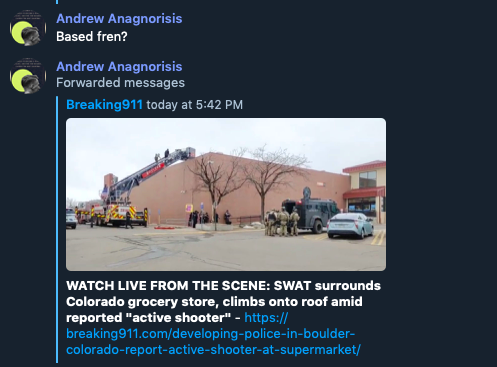 Screenshot of messages from user Andrew Anagnorisis:
Based fren? in response to a headline that reads: "WATCH LIVE FROM THE SCENE: SWAT surrounds Colorado grocery store, climbs onto roof amid reported "active shooter."