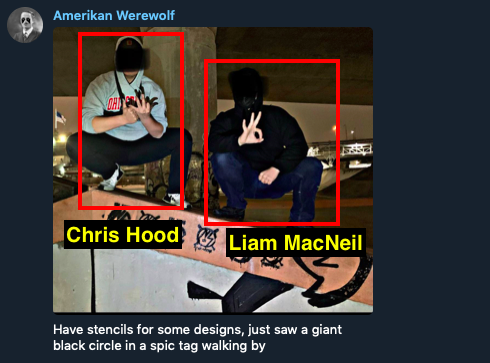Screenshot of message from user Amerikan Werewolf. The message includes a photo of two men, their faces blacked out, squatting and showing the OK hand signal. Underneath the photo the message reads: "Have stencils for some designs, just saw a giant black circle in a spic tag walking by." Chris Hood and Liam MacNeil are each highlighted with a red box and their names labeled underneath. 